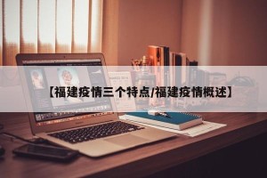 【福建疫情三个特点/福建疫情概述】