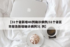 【31个省新增46例确诊病例/31个省区市报告新增确诊病例31 例】