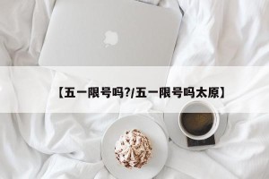 【五一限号吗?/五一限号吗太原】