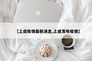 【上虞疫情最新消息,上虞发布疫情】