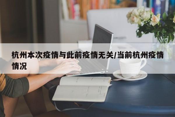 杭州本次疫情与此前疫情无关/当前杭州疫情情况